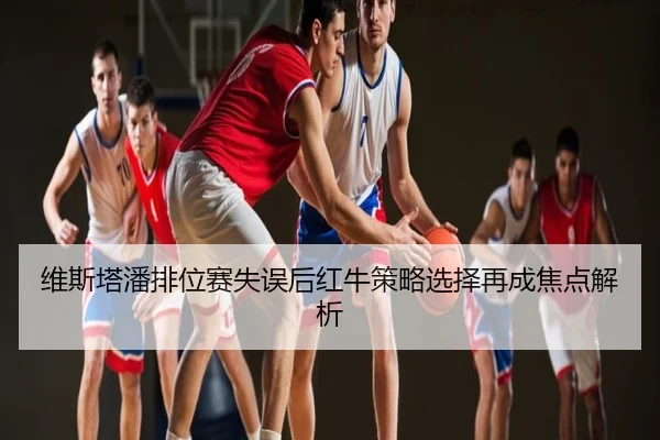 维斯塔潘排位赛失误后红牛策略选择再成焦点解析